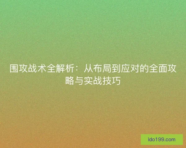 围攻战术全解析：从布局到应对的全面攻略与实战技巧