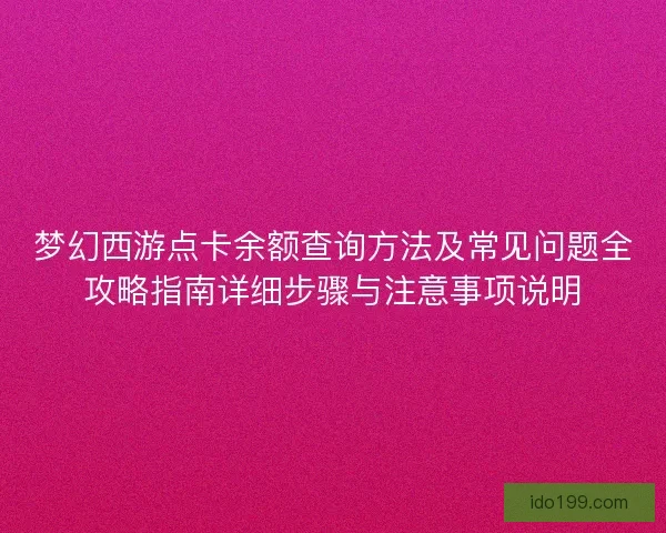 梦幻西游点卡余额查询方法及常见问题全攻略指南详细步骤与注意事项说明 梦幻西游点卡余额查询方法及常见问题全攻略指南详细步骤与注意事项说明